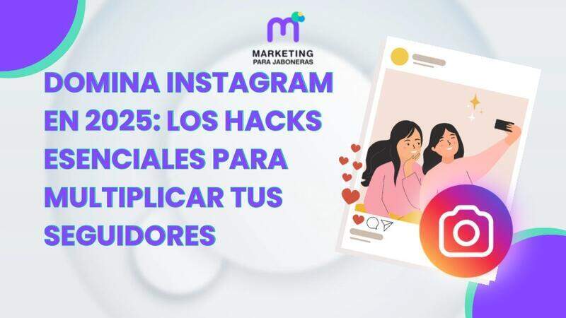 Domina Instagram en 2025: Los Hacks Esenciales para Multiplicar tus Seguidores