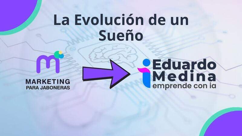 La Evolución de un Sueño: De "Marketing para Jaboneras" a "Eduardo Medina - Emprende con IA"